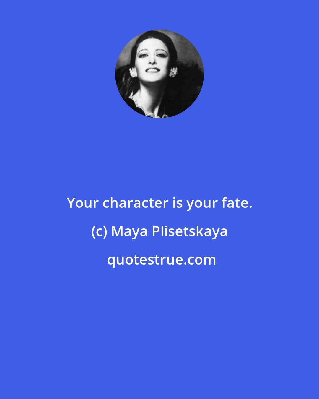 Maya Plisetskaya: Your character is your fate.