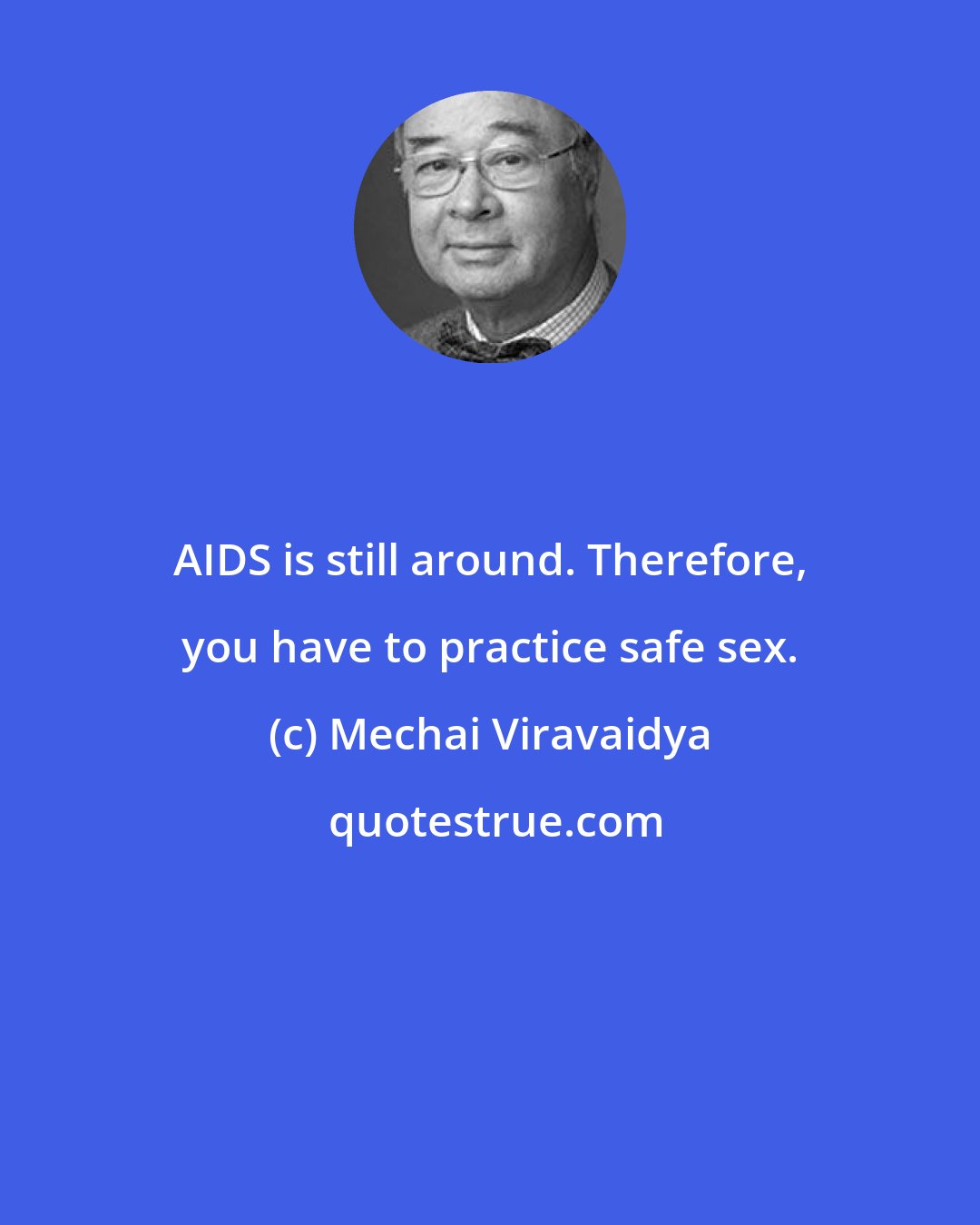 Mechai Viravaidya: AIDS is still around. Therefore, you have to practice safe sex.