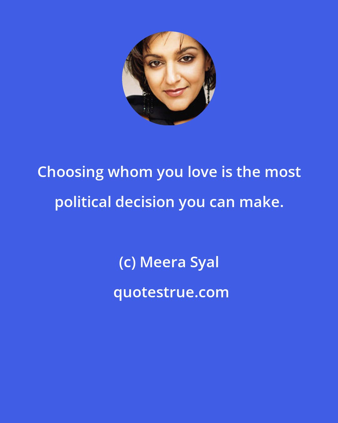 Meera Syal: Choosing whom you love is the most political decision you can make.