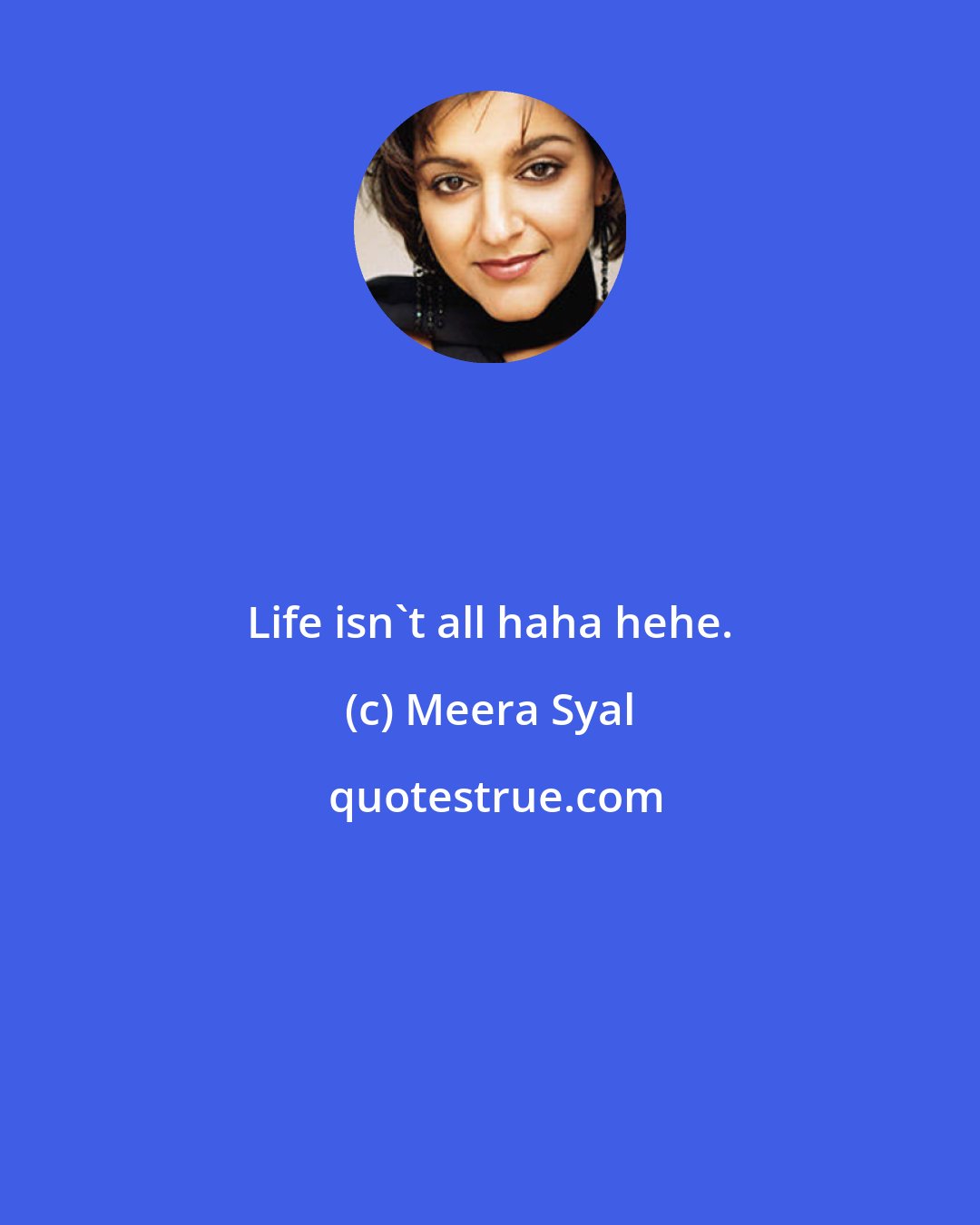 Meera Syal: Life isn't all haha hehe.