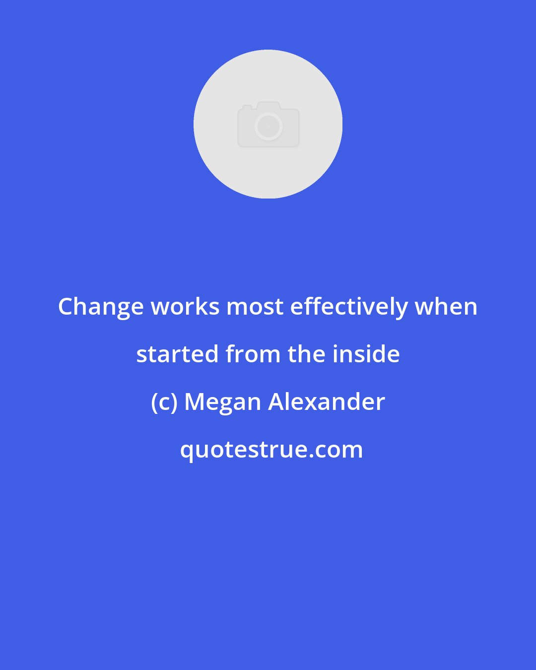 Megan Alexander: Change works most effectively when started from the inside