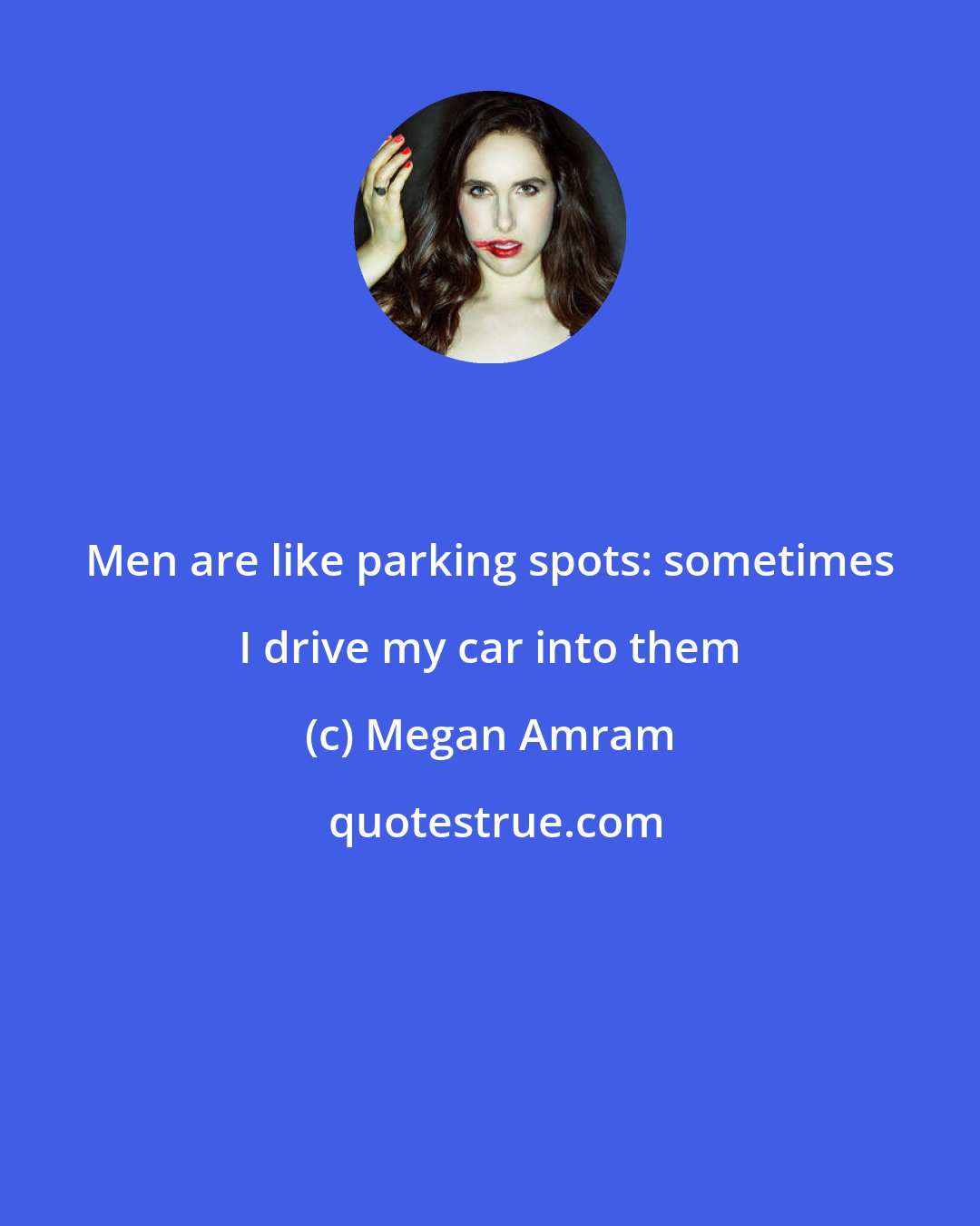 Megan Amram: Men are like parking spots: sometimes I drive my car into them