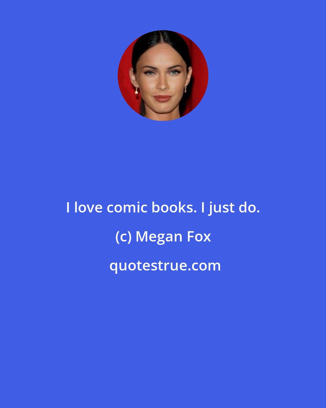 Megan Fox: I love comic books. I just do.