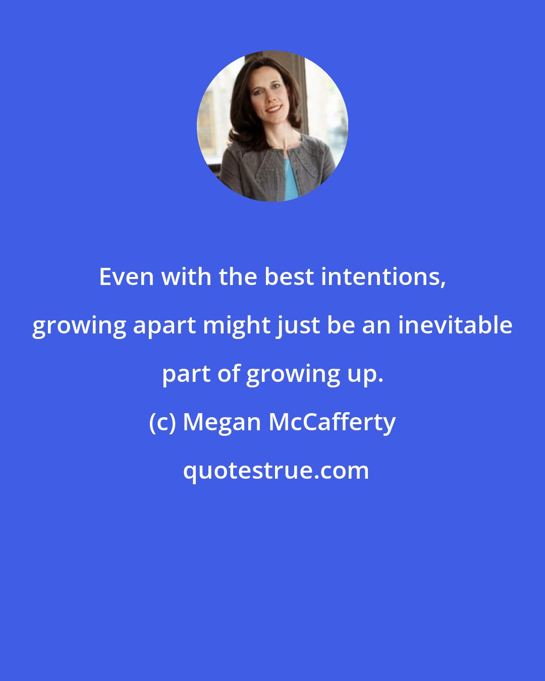 Megan McCafferty: Even with the best intentions, growing apart might just be an inevitable part of growing up.