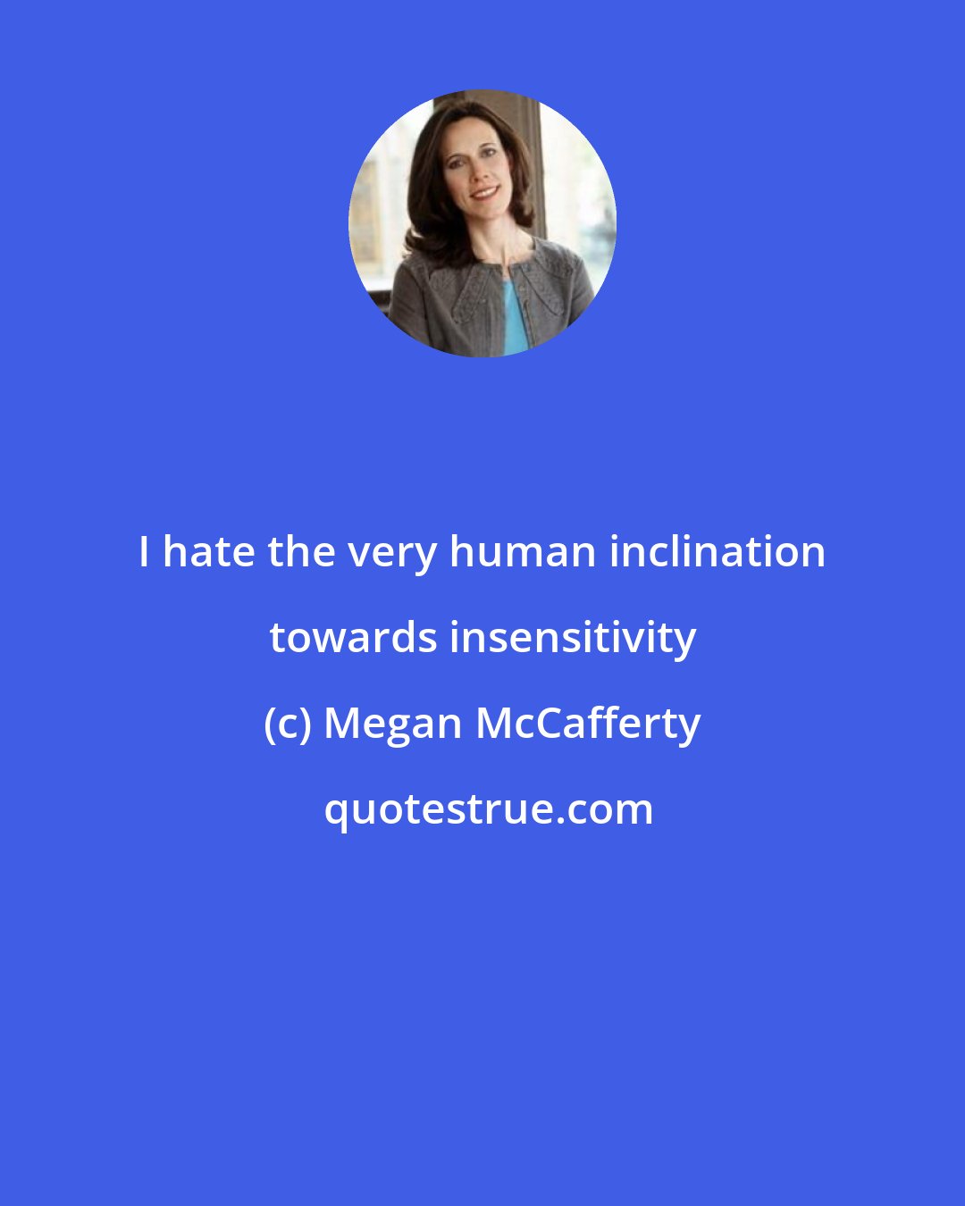 Megan McCafferty: I hate the very human inclination towards insensitivity