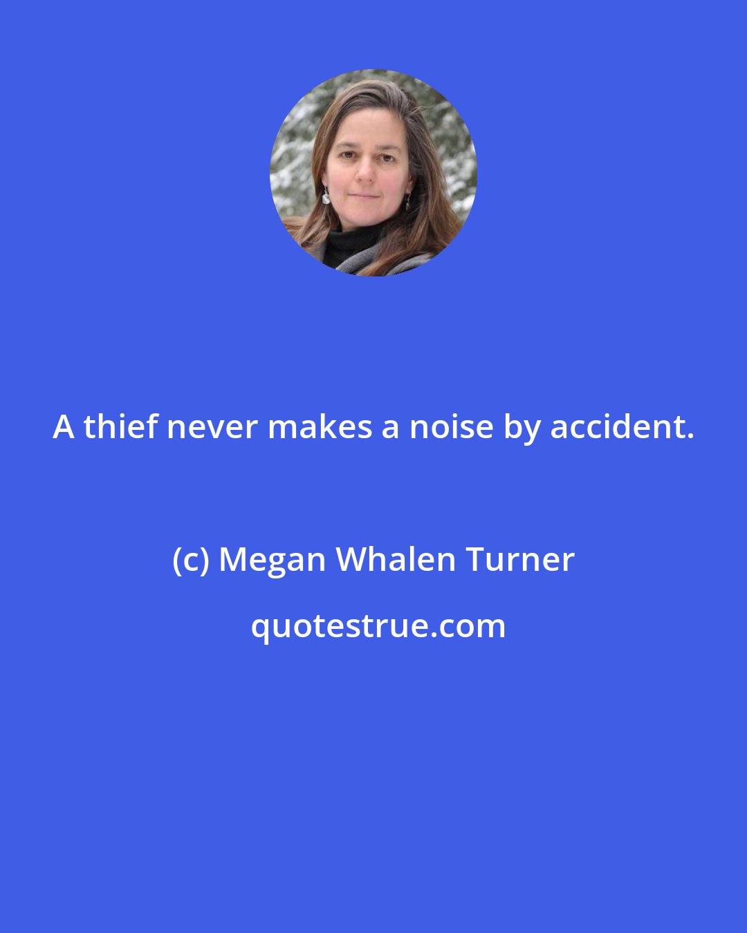 Megan Whalen Turner: A thief never makes a noise by accident.