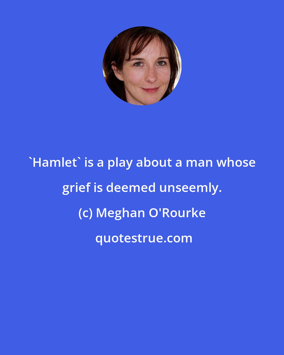 Meghan O'Rourke: 'Hamlet' is a play about a man whose grief is deemed unseemly.