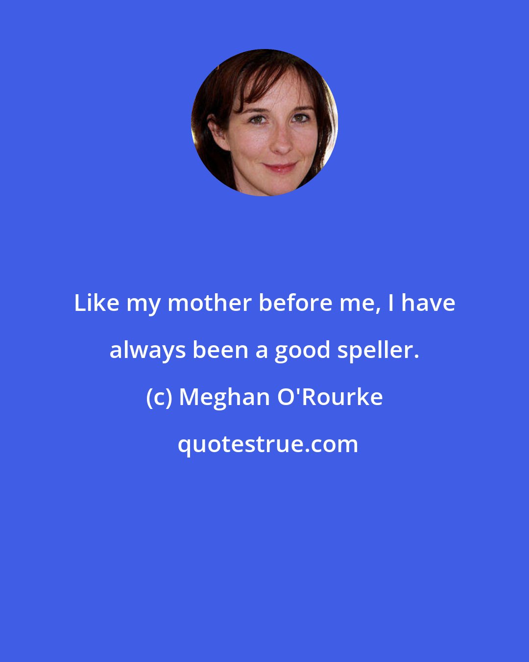 Meghan O'Rourke: Like my mother before me, I have always been a good speller.