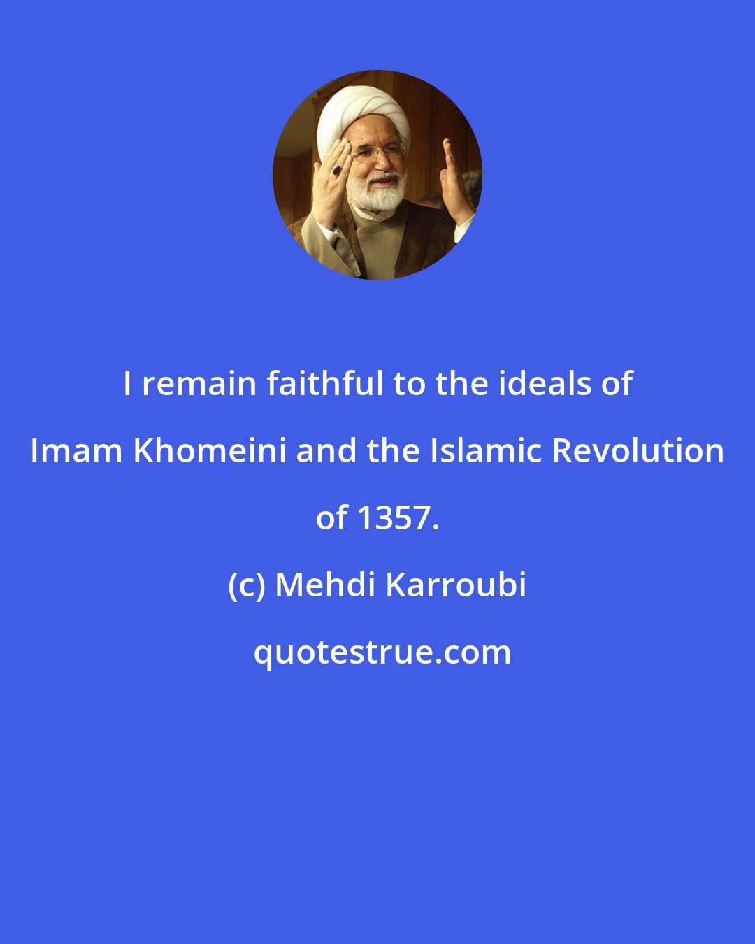 Mehdi Karroubi: I remain faithful to the ideals of Imam Khomeini and the Islamic Revolution of 1357.