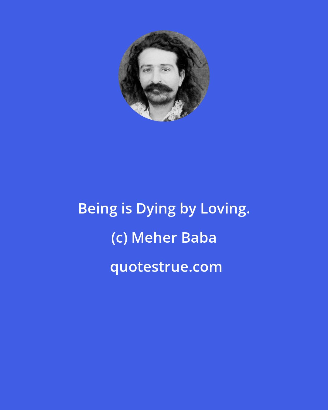 Meher Baba: Being is Dying by Loving.