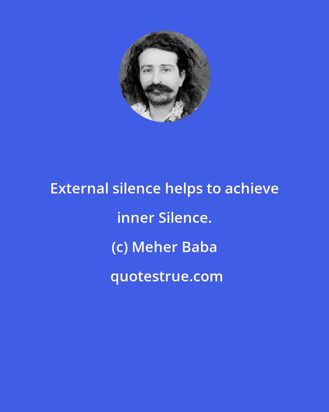 Meher Baba: External silence helps to achieve inner Silence.