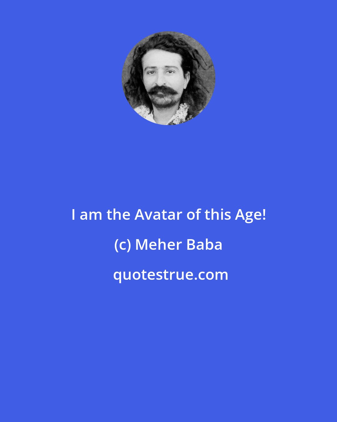 Meher Baba: I am the Avatar of this Age!