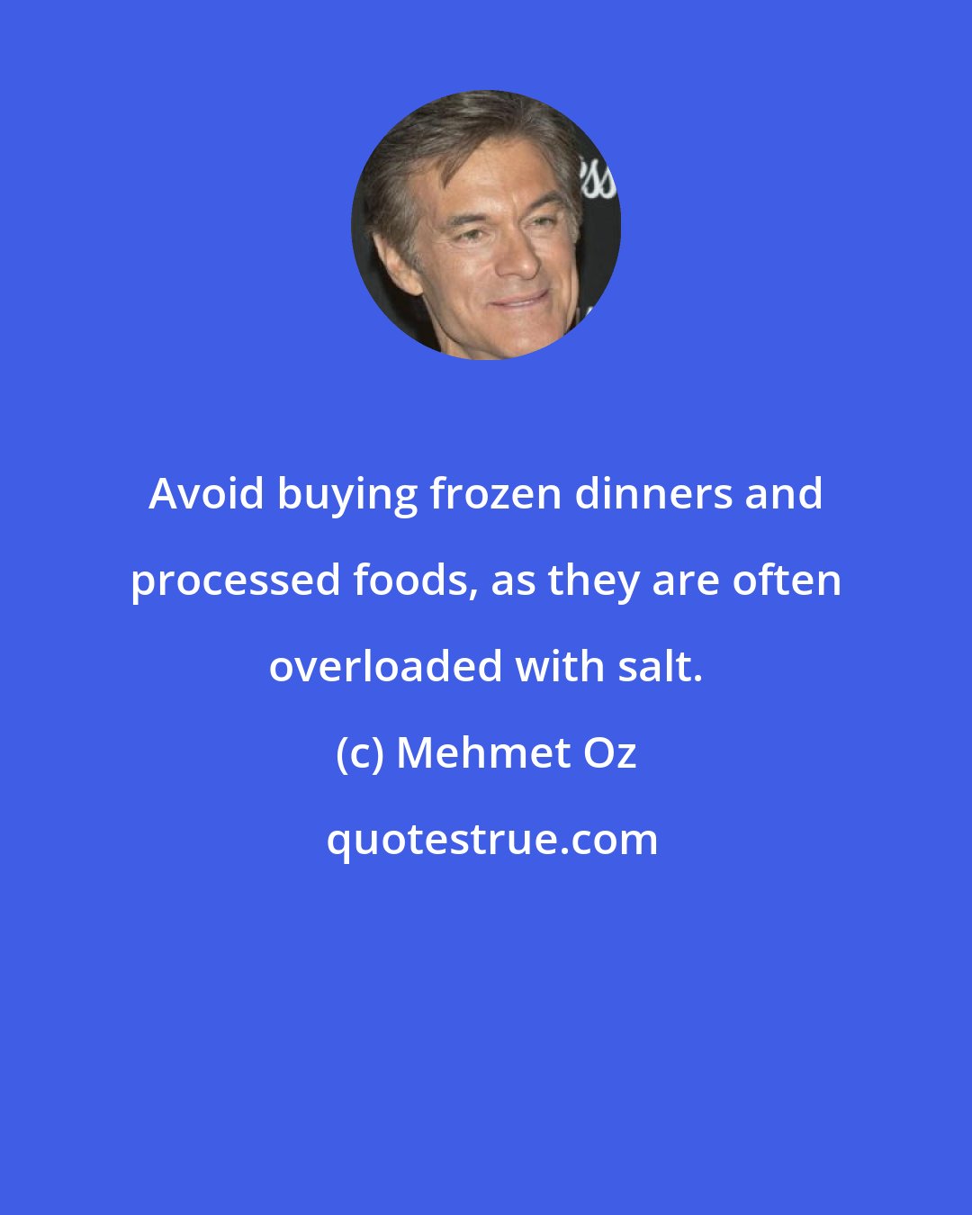 Mehmet Oz: Avoid buying frozen dinners and processed foods, as they are often overloaded with salt.