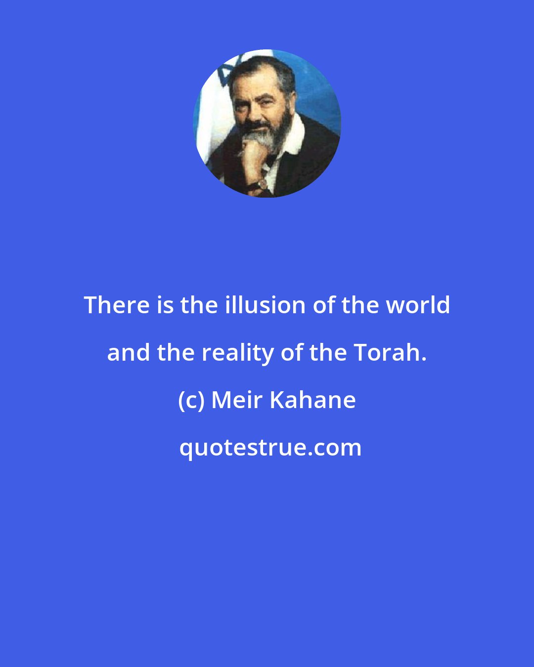 Meir Kahane: There is the illusion of the world and the reality of the Torah.