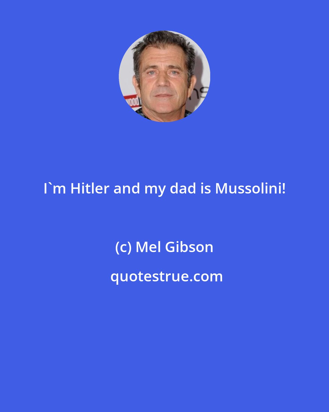 Mel Gibson: I'm Hitler and my dad is Mussolini!