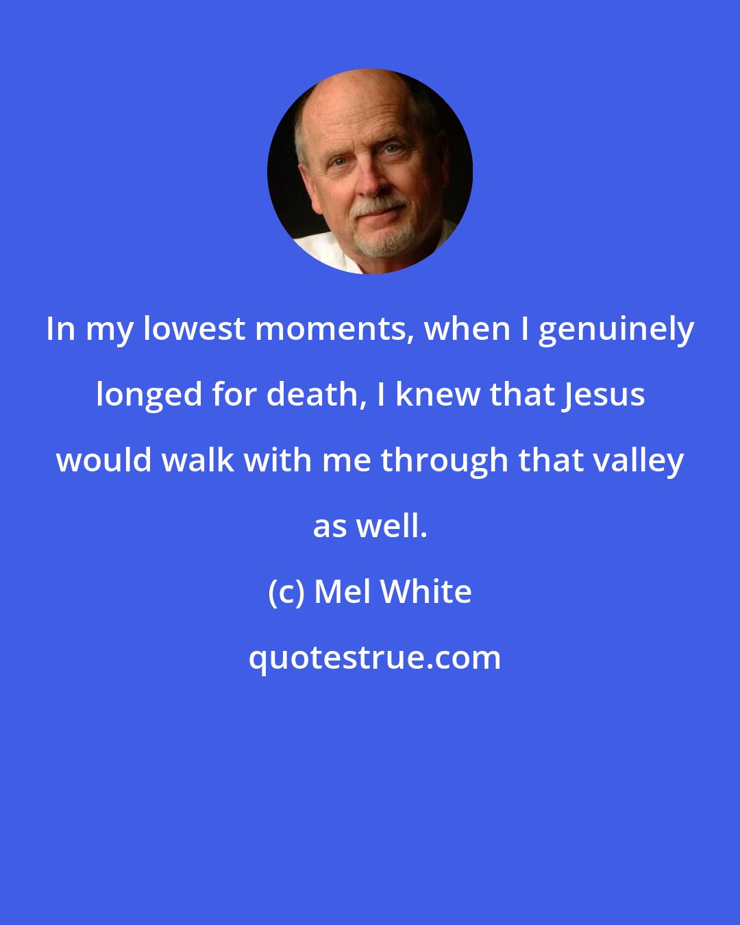 Mel White: In my lowest moments, when I genuinely longed for death, I knew that Jesus would walk with me through that valley as well.