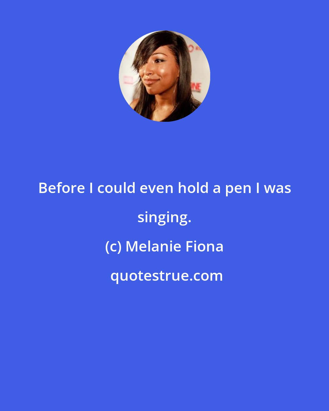 Melanie Fiona: Before I could even hold a pen I was singing.