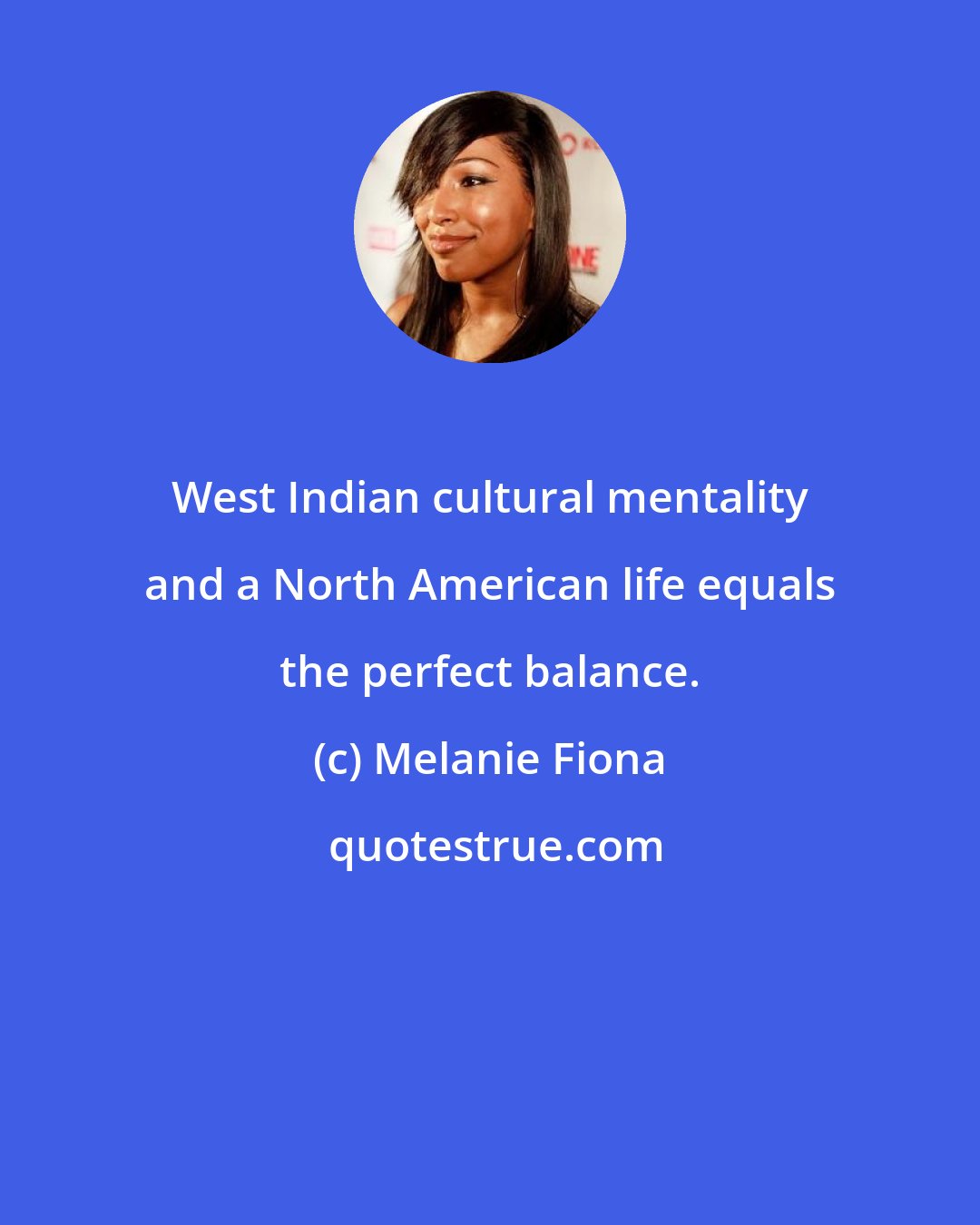 Melanie Fiona: West Indian cultural mentality and a North American life equals the perfect balance.