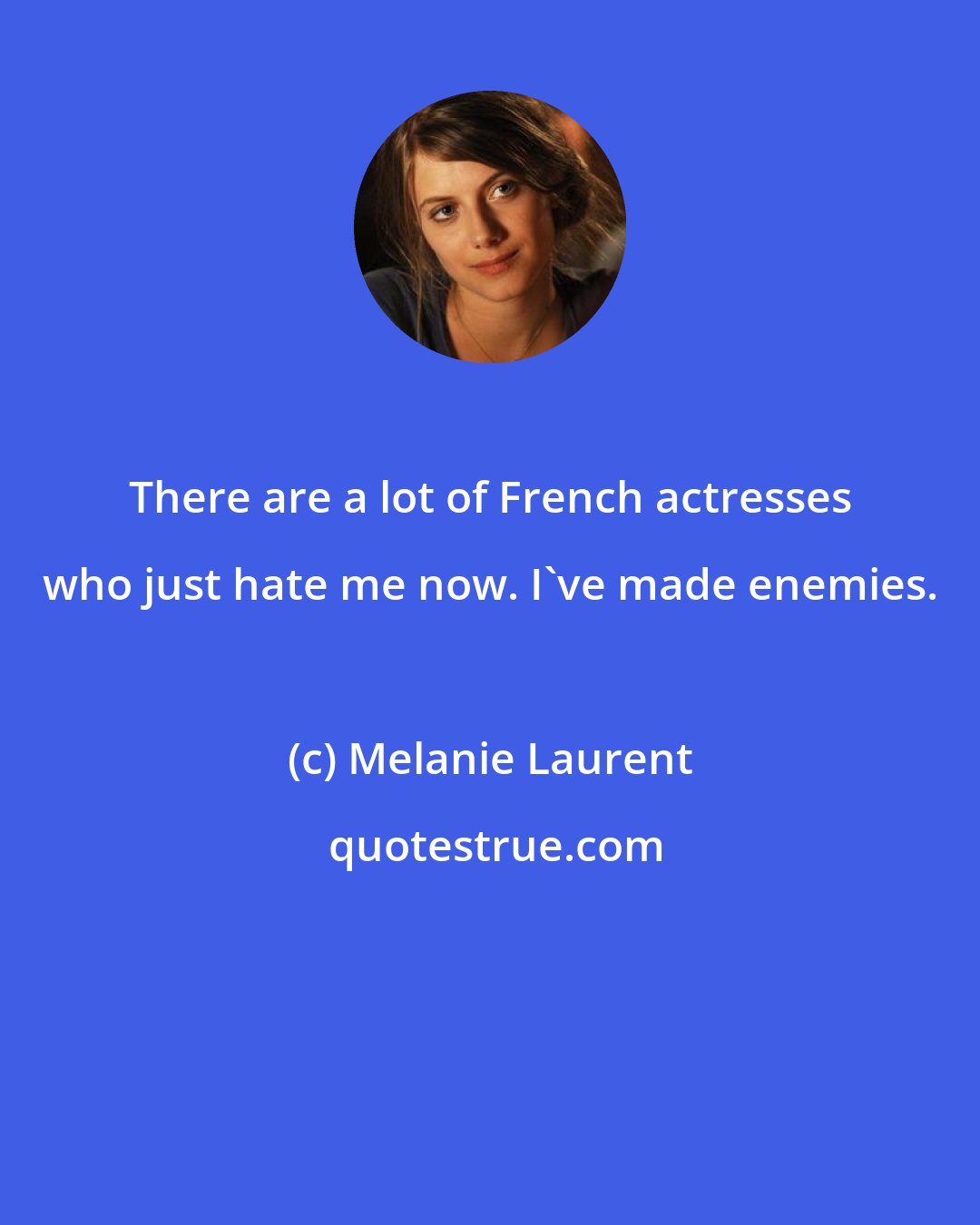 Melanie Laurent: There are a lot of French actresses who just hate me now. I've made enemies.