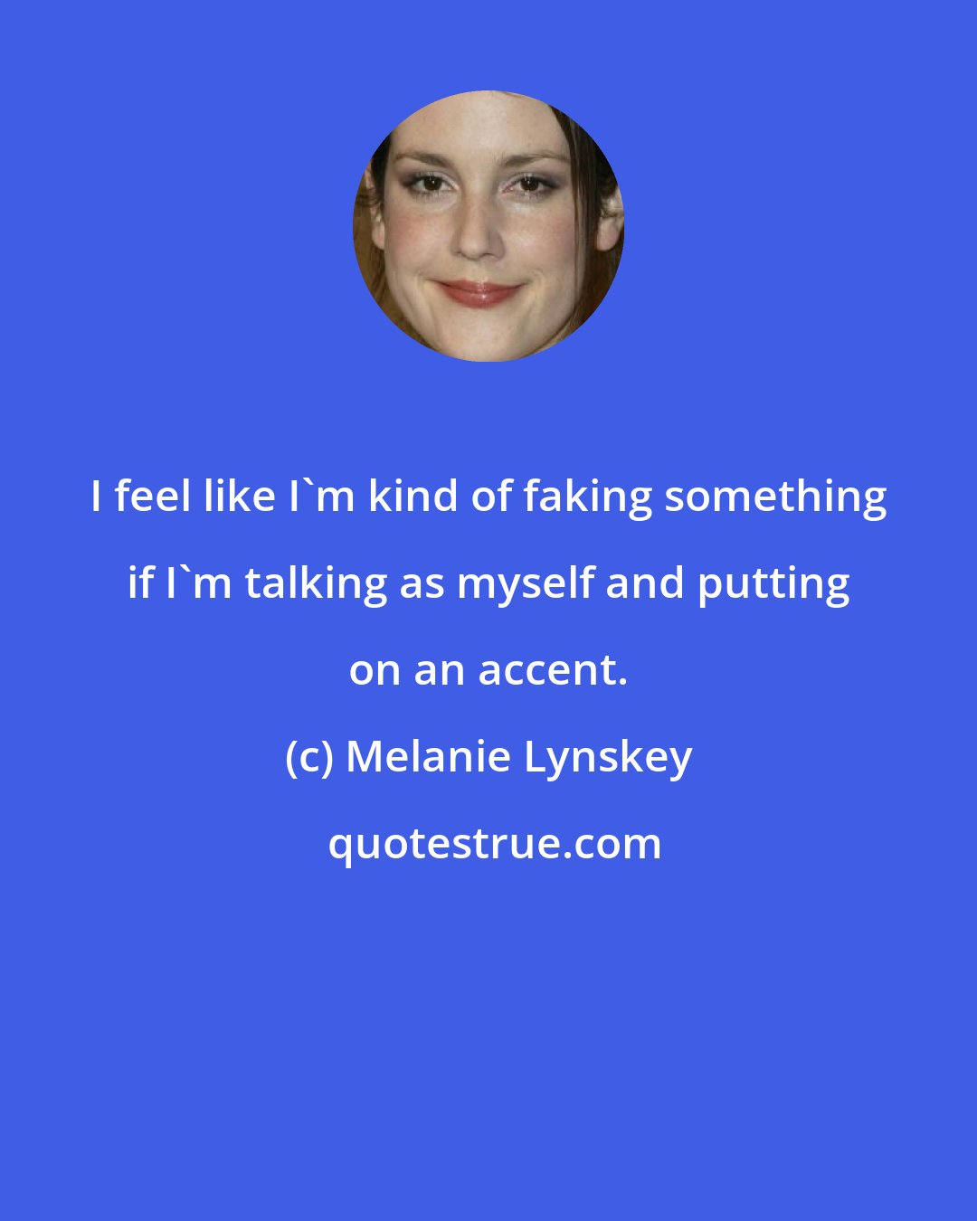 Melanie Lynskey: I feel like I'm kind of faking something if I'm talking as myself and putting on an accent.