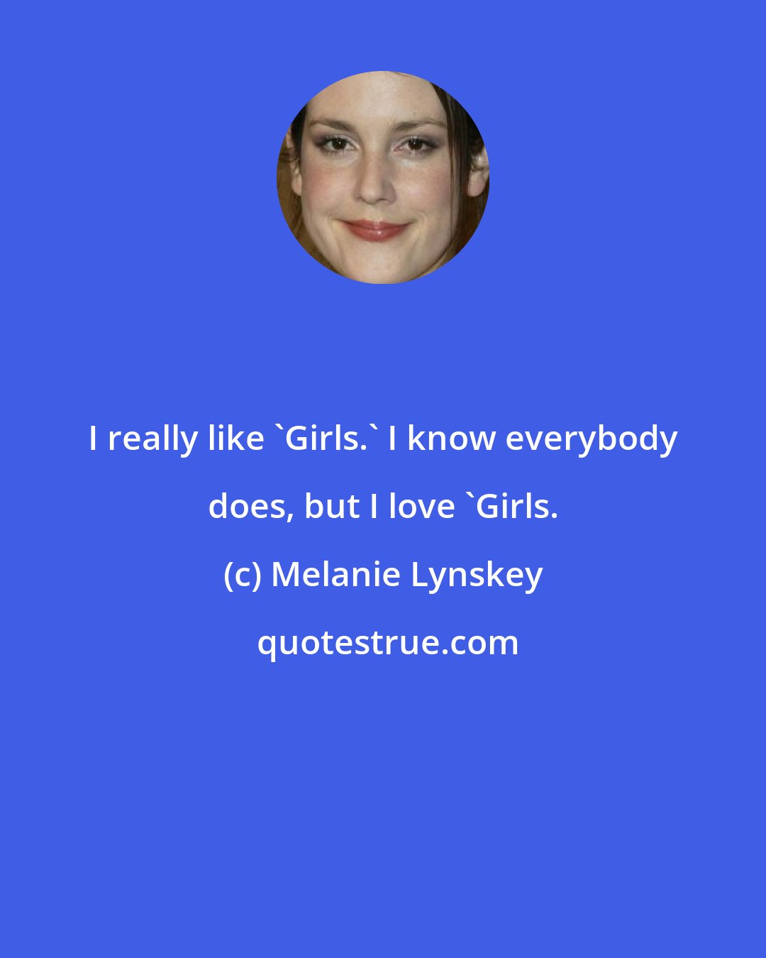 Melanie Lynskey: I really like 'Girls.' I know everybody does, but I love 'Girls.