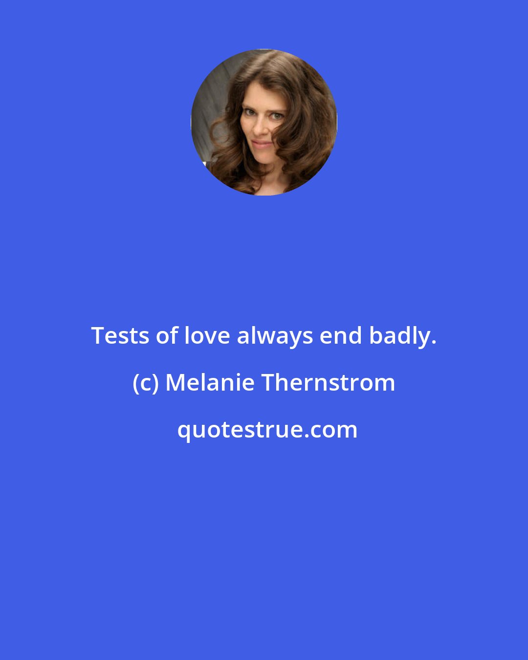 Melanie Thernstrom: Tests of love always end badly.