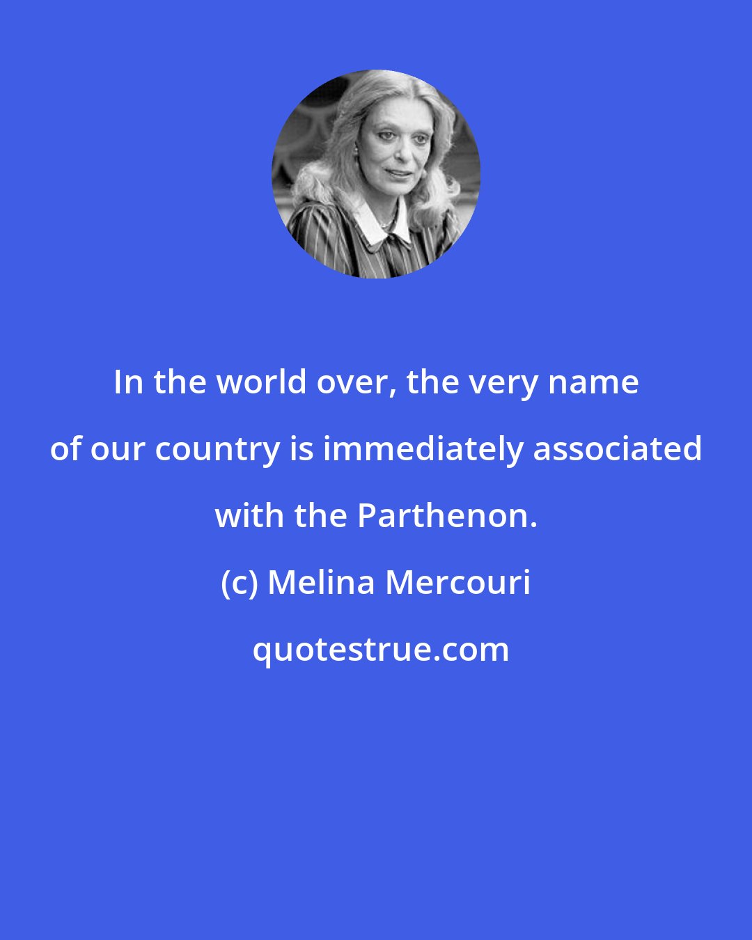 Melina Mercouri: In the world over, the very name of our country is immediately associated with the Parthenon.
