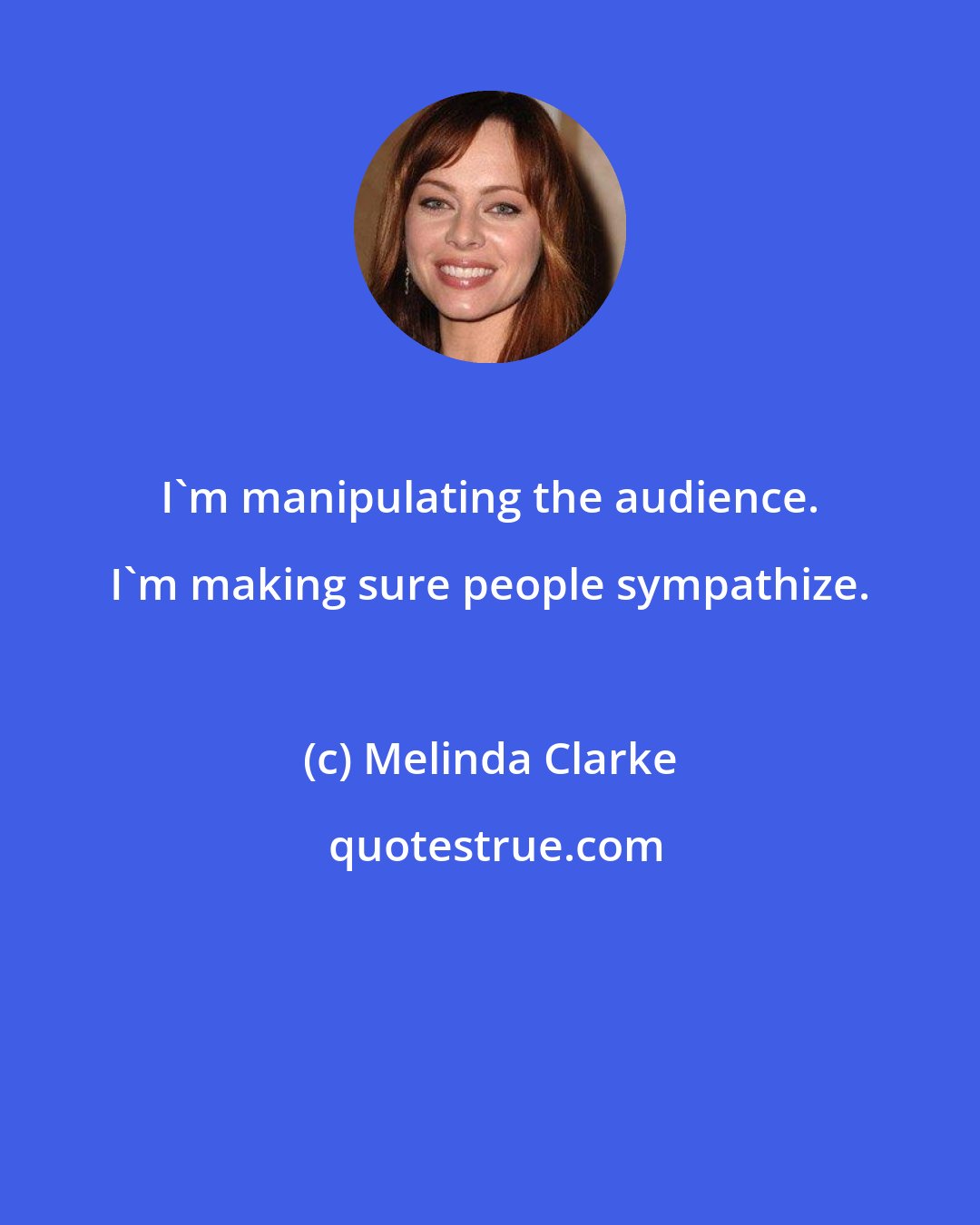Melinda Clarke: I'm manipulating the audience. I'm making sure people sympathize.