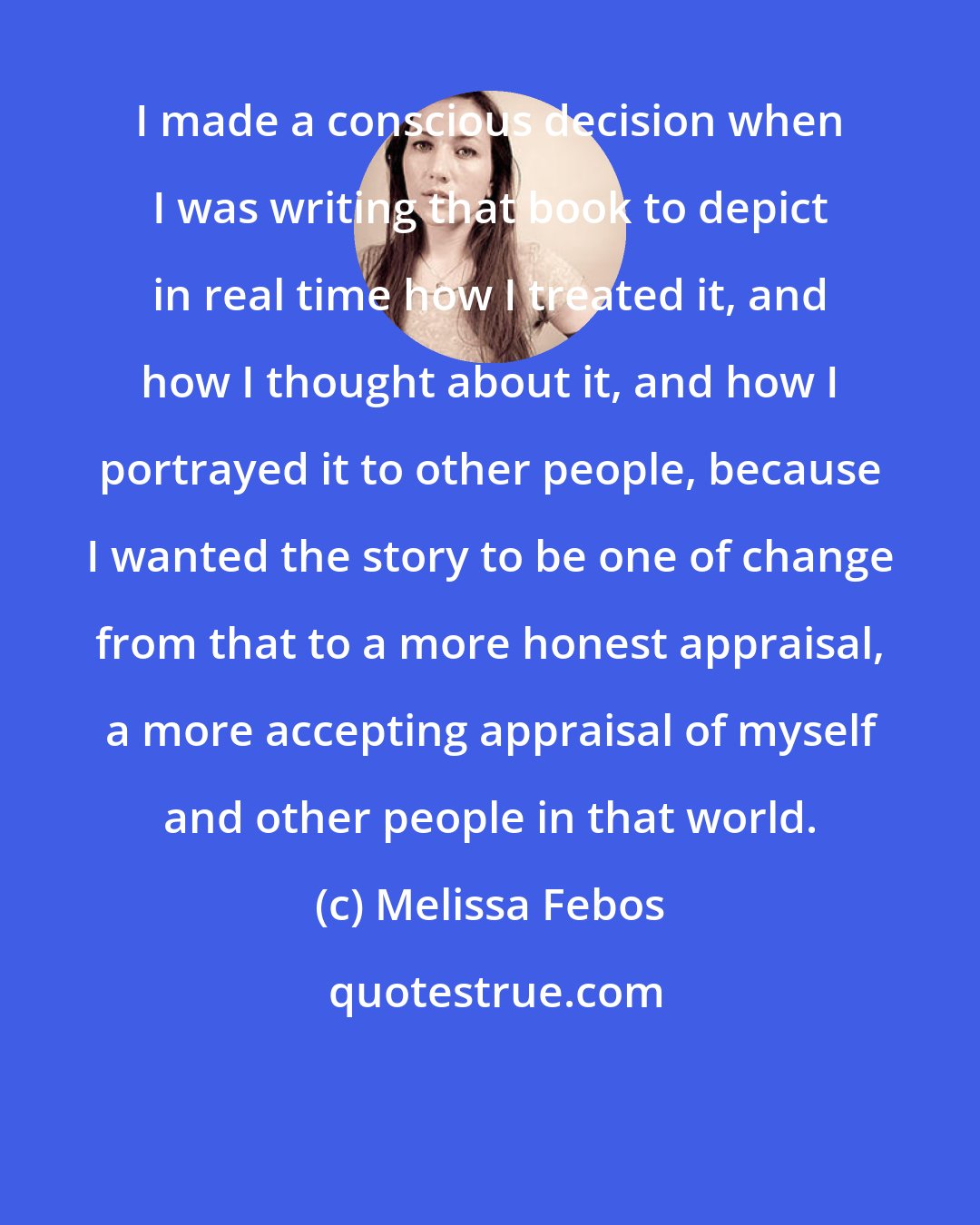 Melissa Febos: I made a conscious decision when I was writing that book to depict in real time how I treated it, and how I thought about it, and how I portrayed it to other people, because I wanted the story to be one of change from that to a more honest appraisal, a more accepting appraisal of myself and other people in that world.