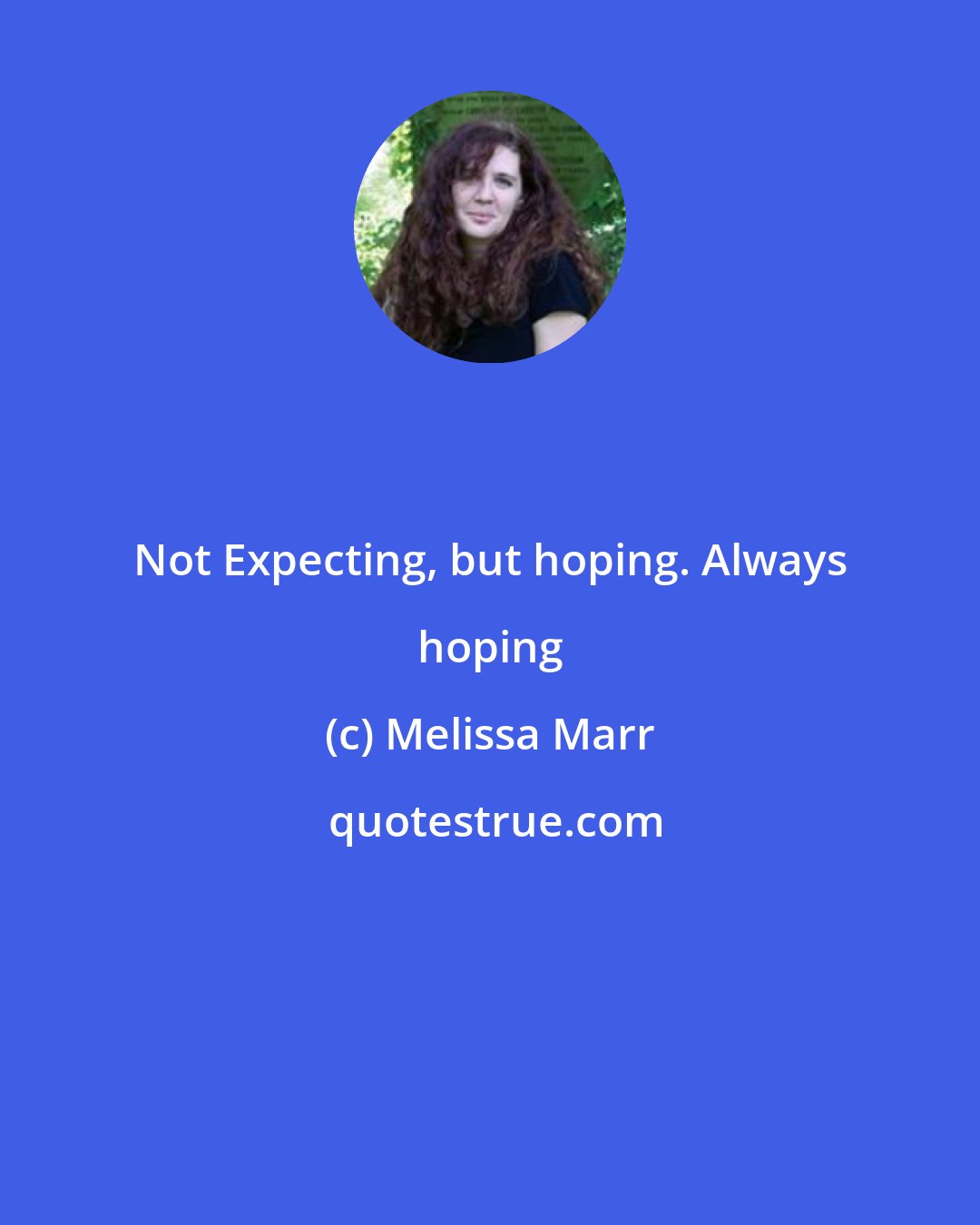 Melissa Marr: Not Expecting, but hoping. Always hoping
