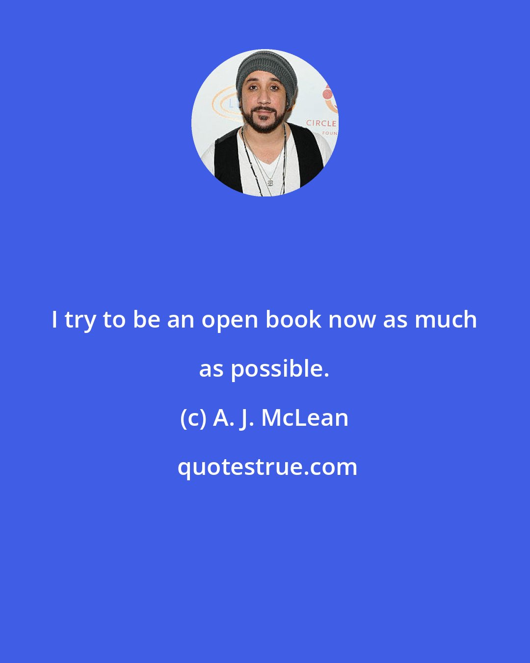 A. J. McLean: I try to be an open book now as much as possible.