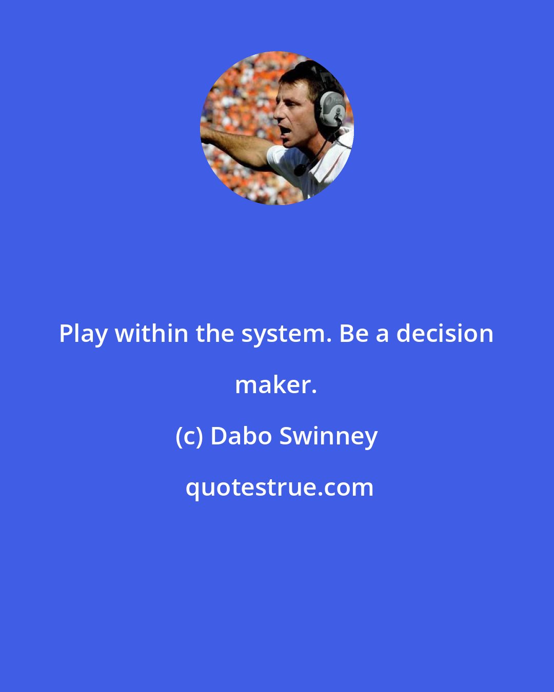 Dabo Swinney: Play within the system. Be a decision maker.