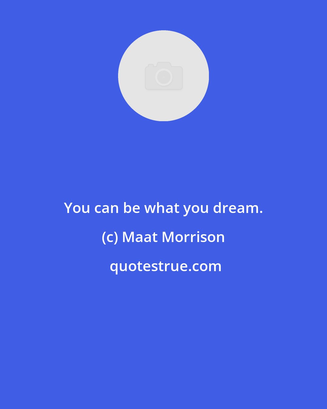 Maat Morrison: You can be what you dream.