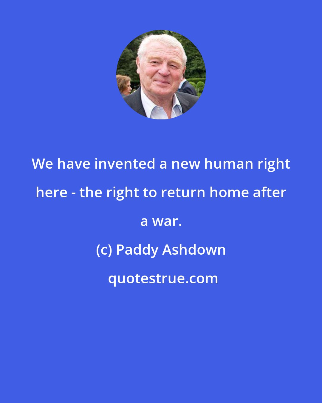 Paddy Ashdown: We have invented a new human right here - the right to return home after a war.