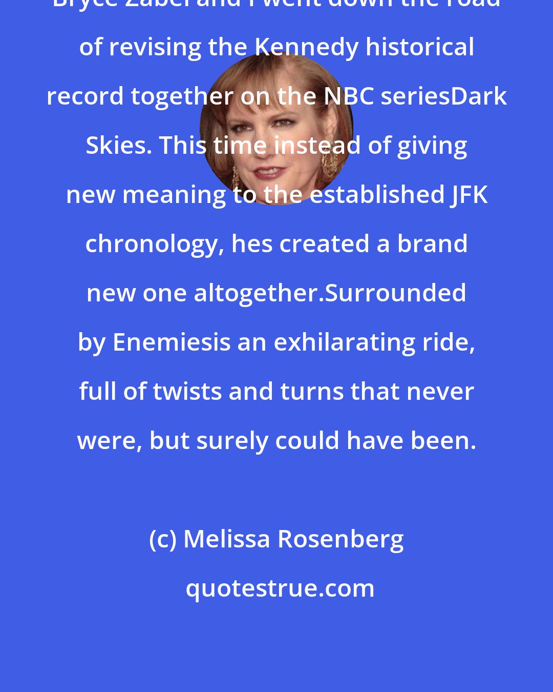 Melissa Rosenberg: Bryce Zabel and I went down the road of revising the Kennedy historical record together on the NBC seriesDark Skies. This time instead of giving new meaning to the established JFK chronology, hes created a brand new one altogether.Surrounded by Enemiesis an exhilarating ride, full of twists and turns that never were, but surely could have been.