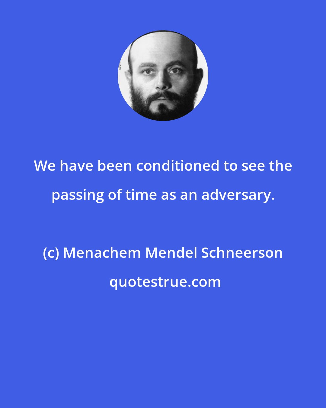 Menachem Mendel Schneerson: We have been conditioned to see the passing of time as an adversary.