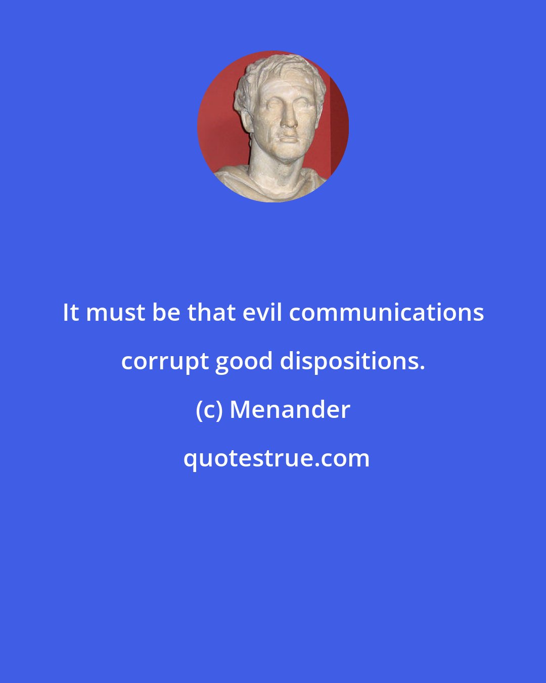 Menander: It must be that evil communications corrupt good dispositions.