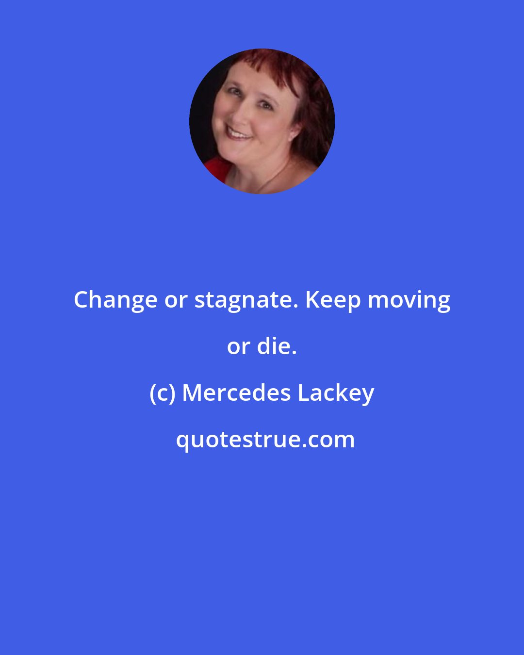 Mercedes Lackey: Change or stagnate. Keep moving or die.