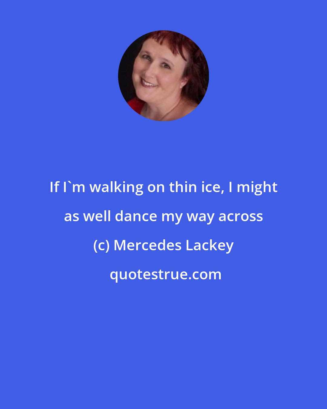 Mercedes Lackey: If I'm walking on thin ice, I might as well dance my way across