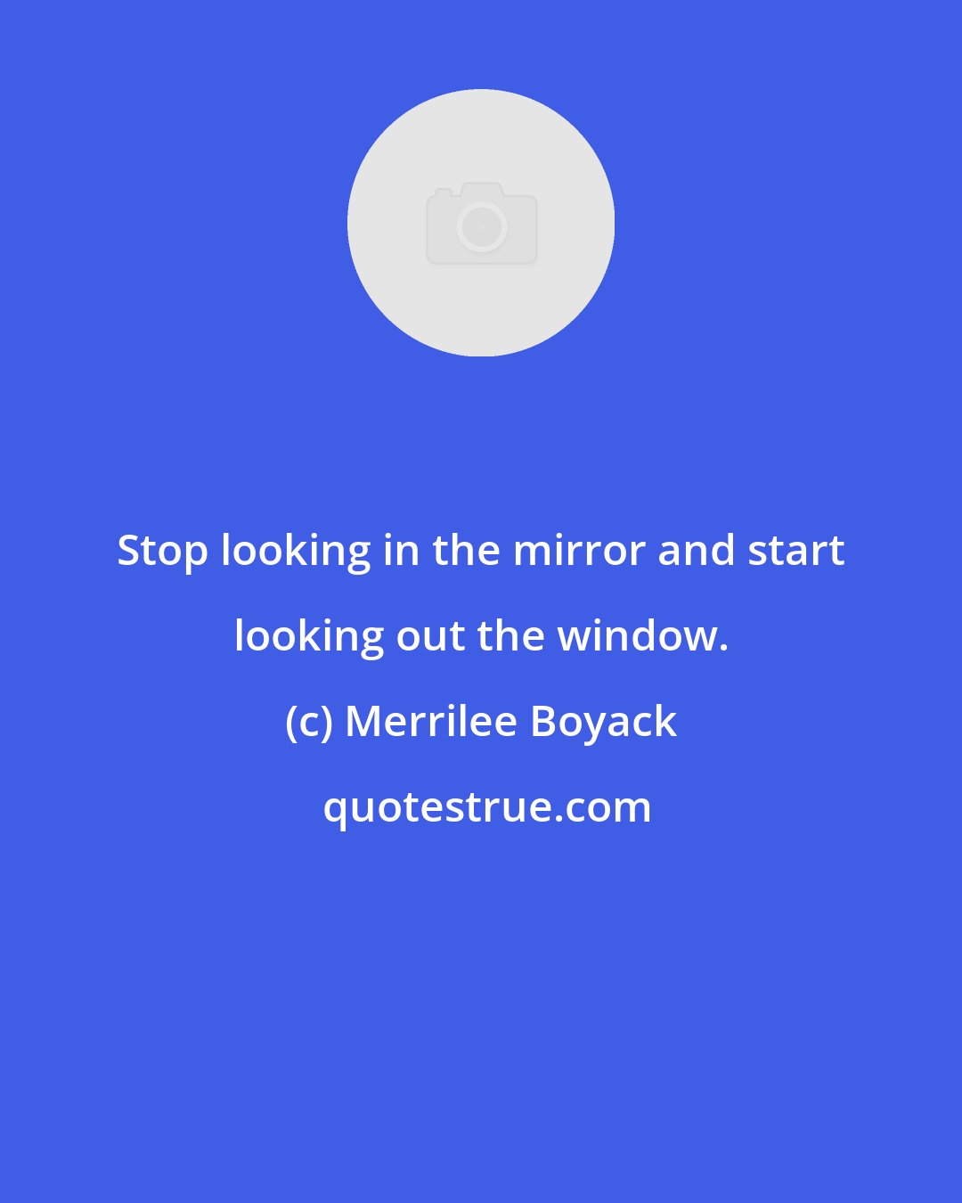 Merrilee Boyack: Stop looking in the mirror and start looking out the window.