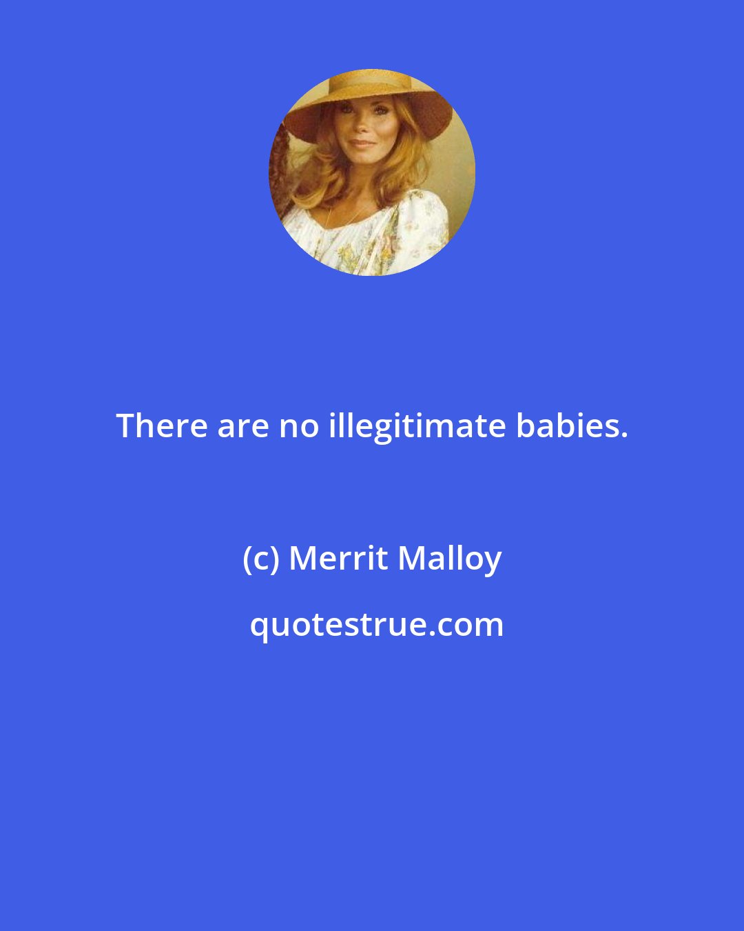 Merrit Malloy: There are no illegitimate babies.