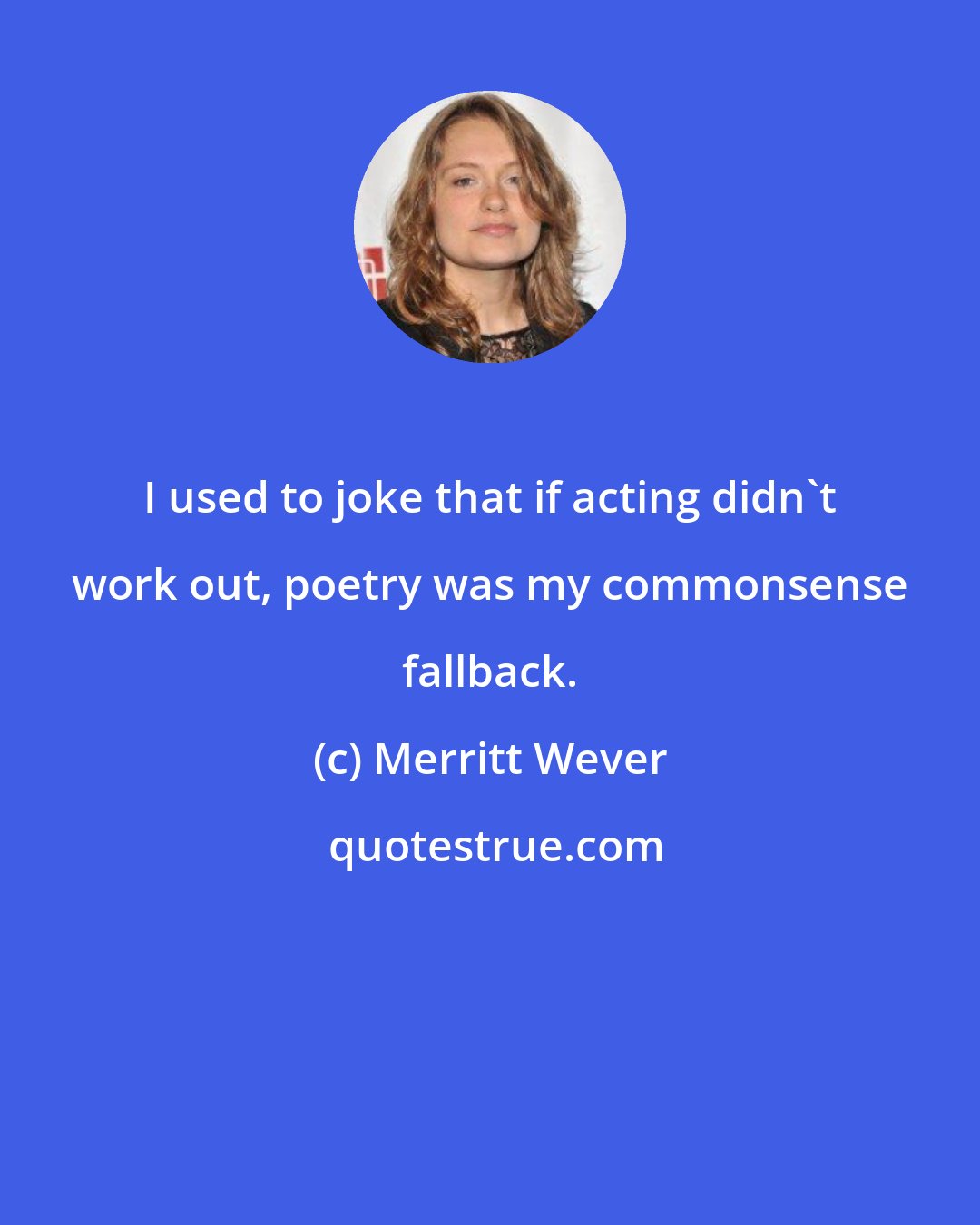 Merritt Wever: I used to joke that if acting didn't work out, poetry was my commonsense fallback.