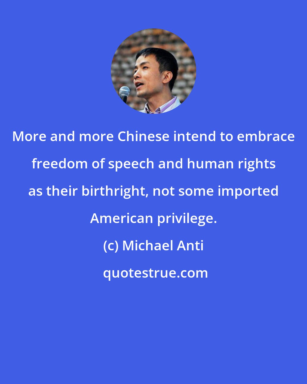 Michael Anti: More and more Chinese intend to embrace freedom of speech and human rights as their birthright, not some imported American privilege.