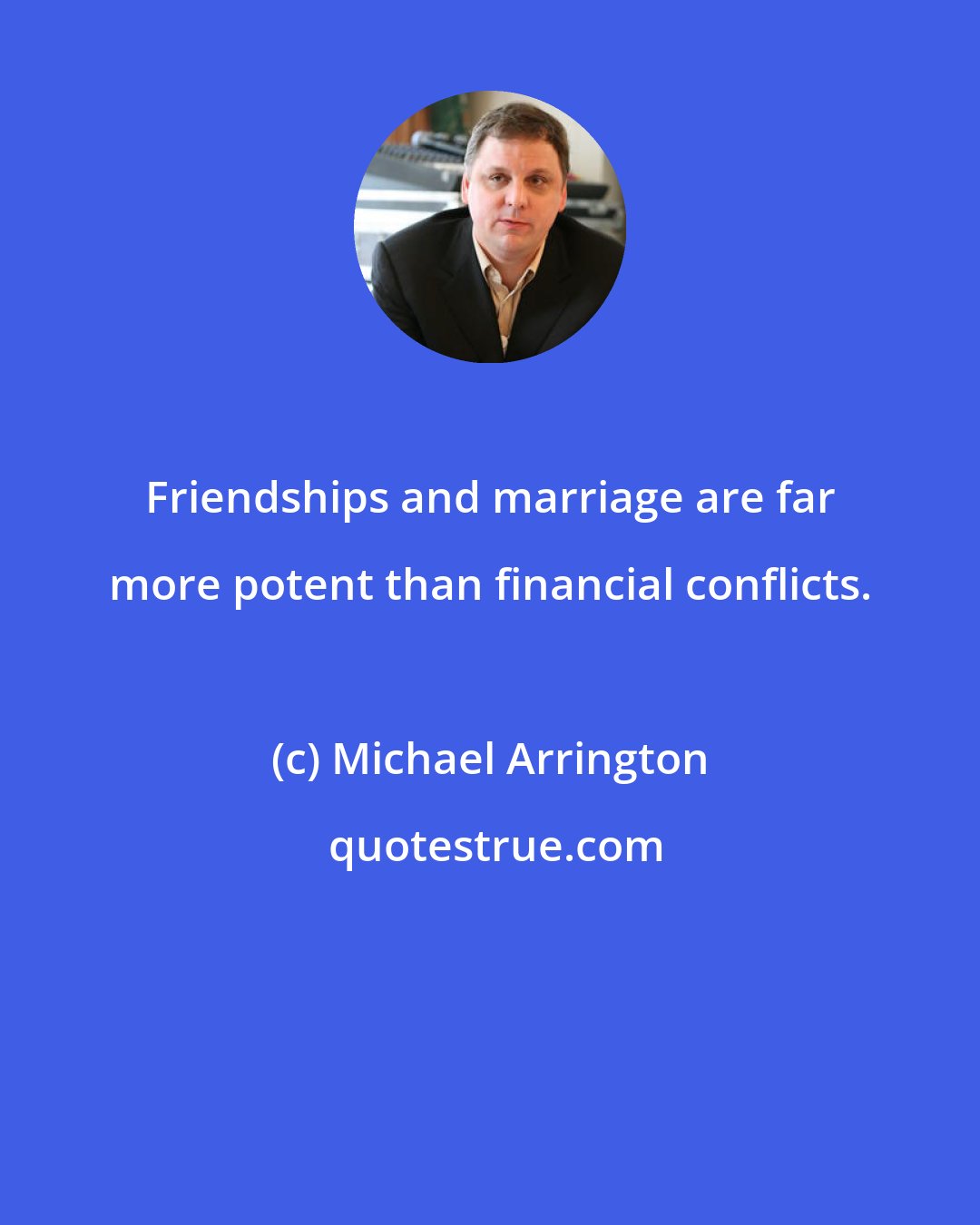 Michael Arrington: Friendships and marriage are far more potent than financial conflicts.