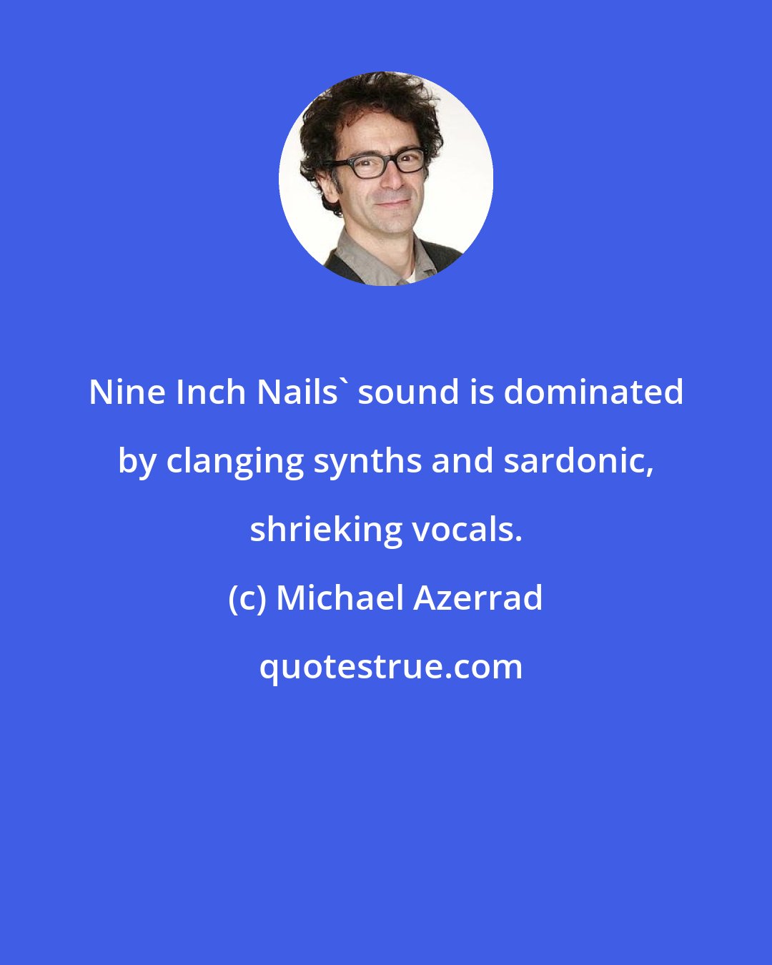 Michael Azerrad: Nine Inch Nails' sound is dominated by clanging synths and sardonic, shrieking vocals.