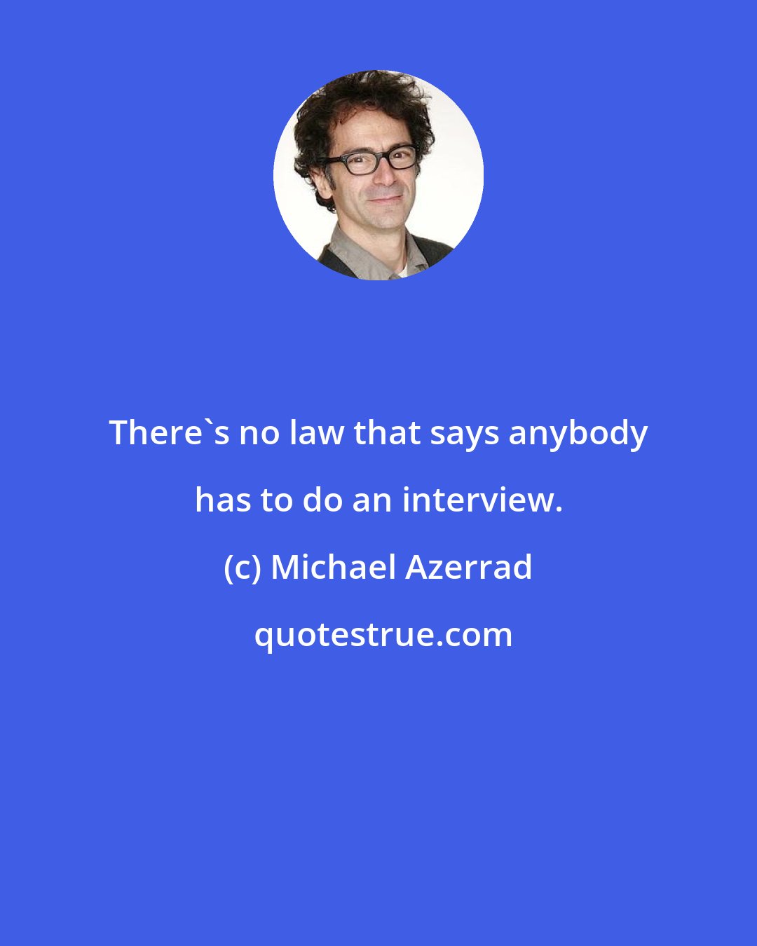 Michael Azerrad: There's no law that says anybody has to do an interview.