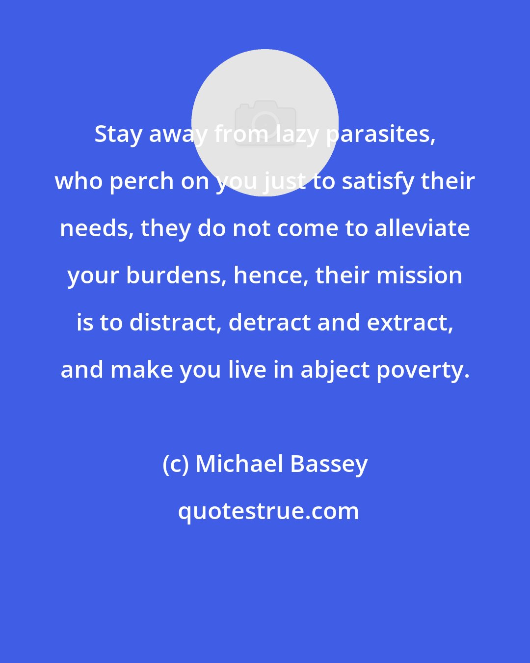 Michael Bassey: Stay away from lazy parasites, who perch on you just to satisfy their needs, they do not come to alleviate your burdens, hence, their mission is to distract, detract and extract, and make you live in abject poverty.