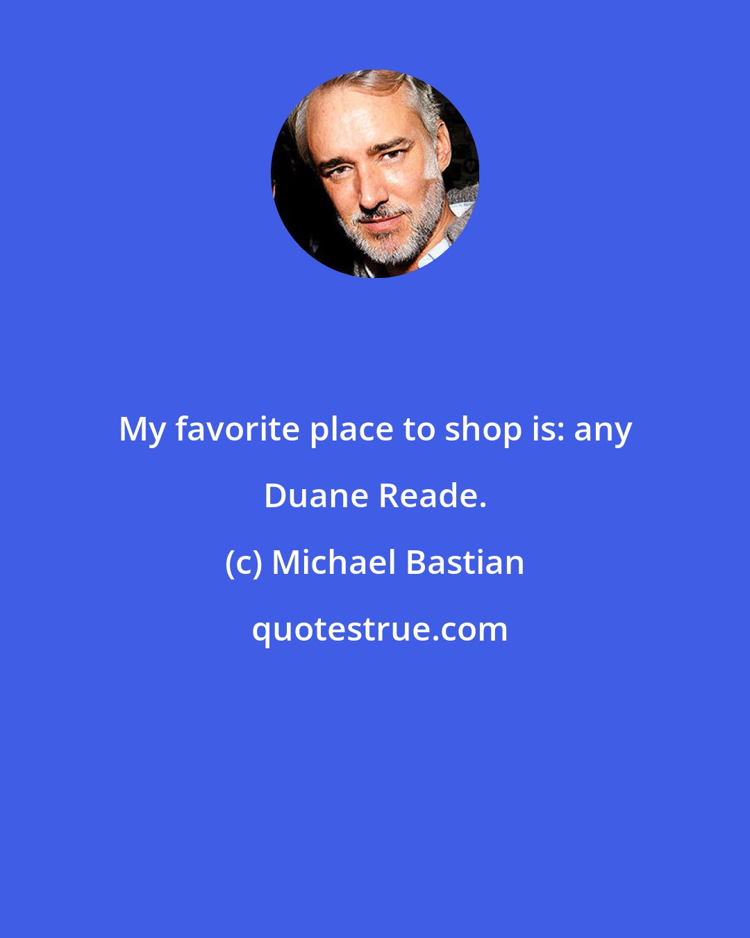 Michael Bastian: My favorite place to shop is: any Duane Reade.