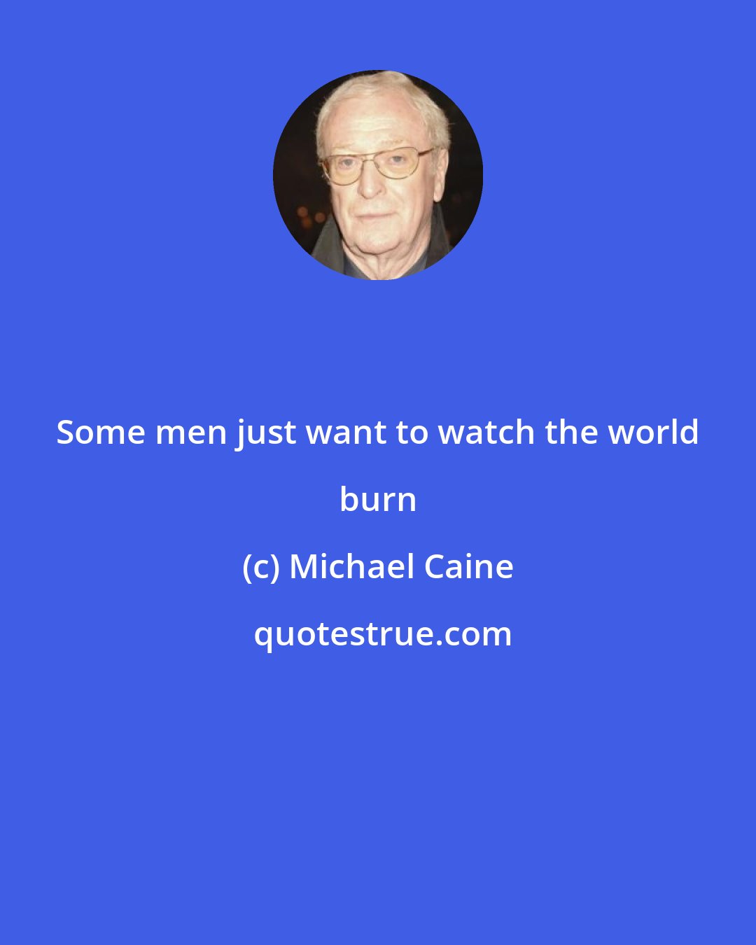 Michael Caine: Some men just want to watch the world burn