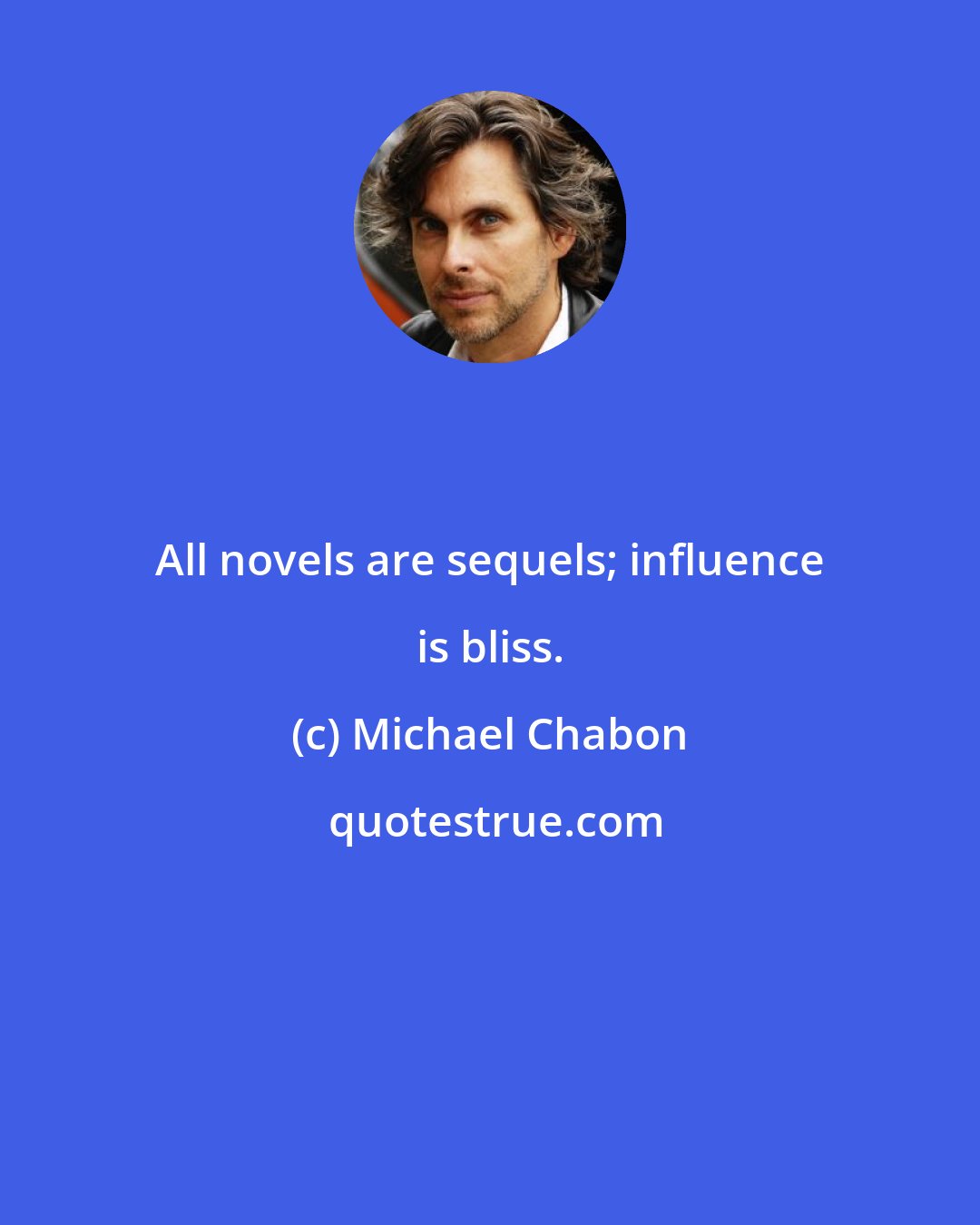 Michael Chabon: All novels are sequels; influence is bliss.